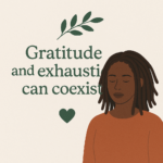 Gratitude and Exhaustion Can Coexist
